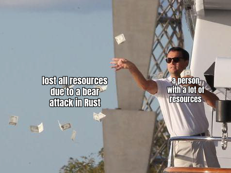 A HUMOROUS MEME DEPICTING THE IRONY OF SPENDING HOURS GATHERING RESOURCES IN RUST ONLY TO BE DEFEATED BY A RANDOM EVENT, LIKE A BEAR ATTACK OR ANOTHER PLAYER RAIDING YOUR BASE